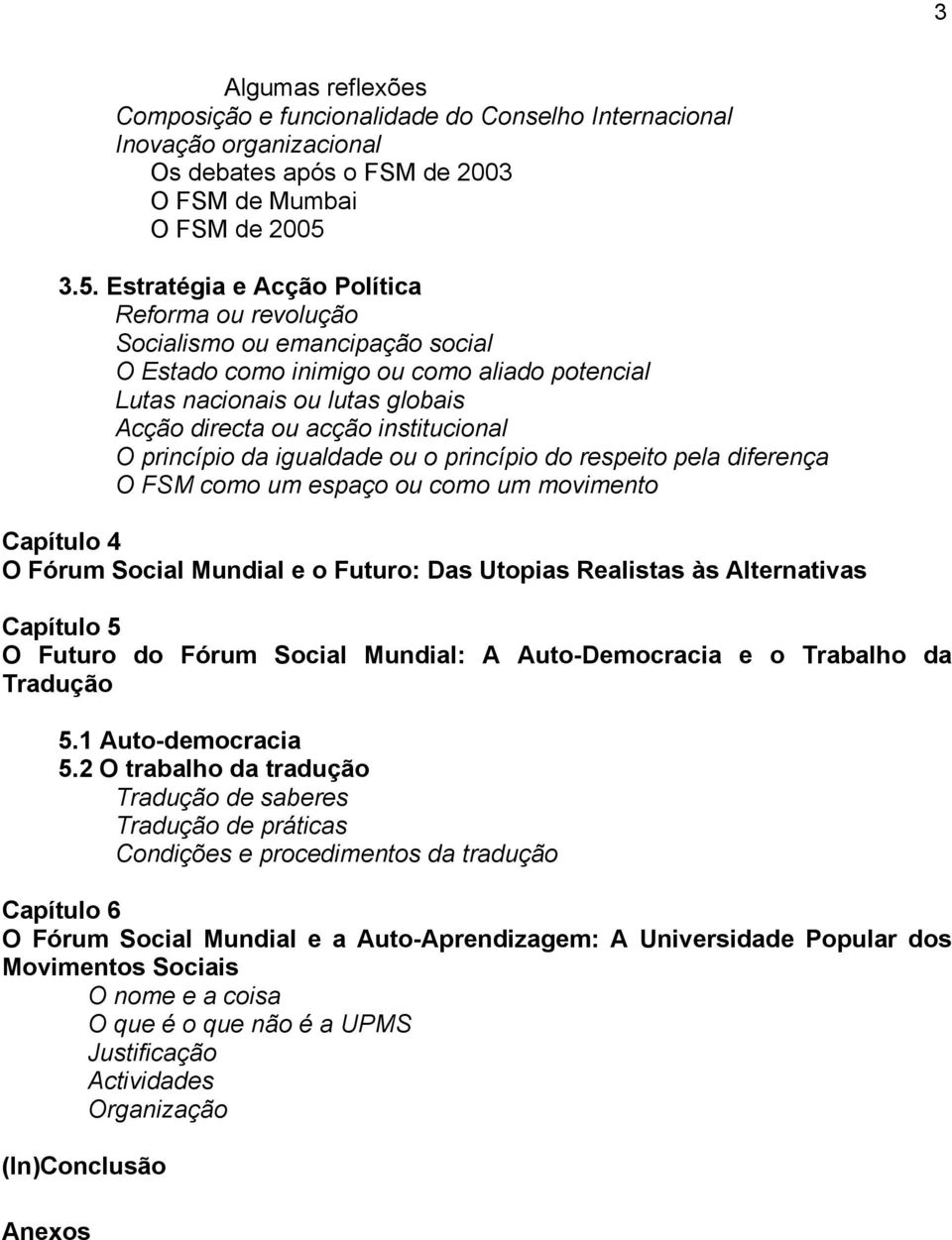 institucional O princípio da igualdade ou o princípio do respeito pela diferença O FSM como um espaço ou como um movimento Capítulo 4 O Fórum Social Mundial e o Futuro: Das Utopias Realistas às