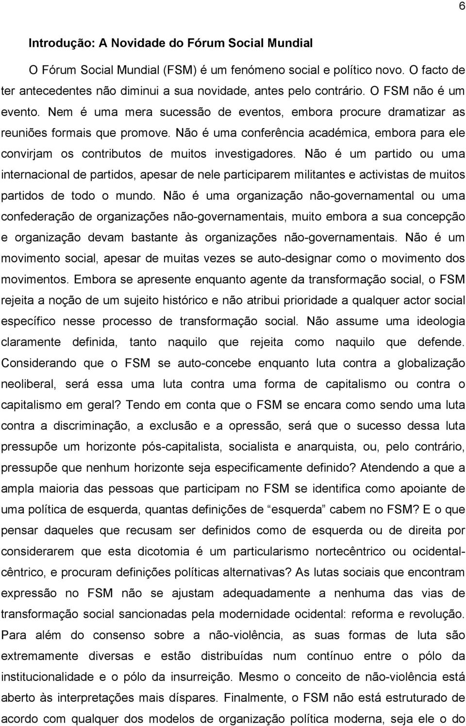 Não é uma conferência académica, embora para ele convirjam os contributos de muitos investigadores.