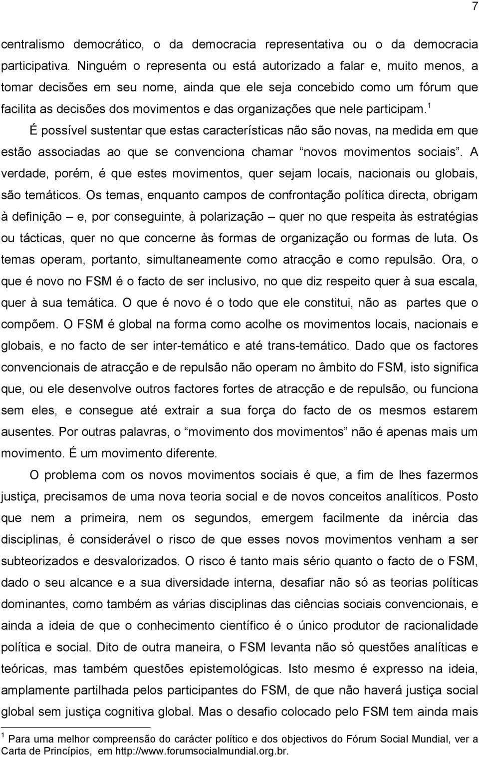 nele participam. 1 É possível sustentar que estas características não são novas, na medida em que estão associadas ao que se convenciona chamar novos movimentos sociais.