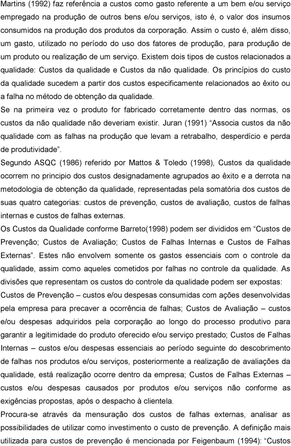 Existem dois tipos de custos relacionados a qualidade: Custos da qualidade e Custos da não qualidade.