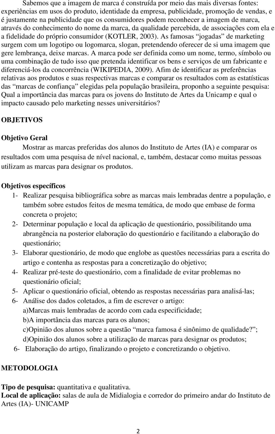 As famosas jogadas de marketing surgem com um logotipo ou logomarca, slogan, pretendendo oferecer de si uma imagem que gere lembrança, deixe marcas.