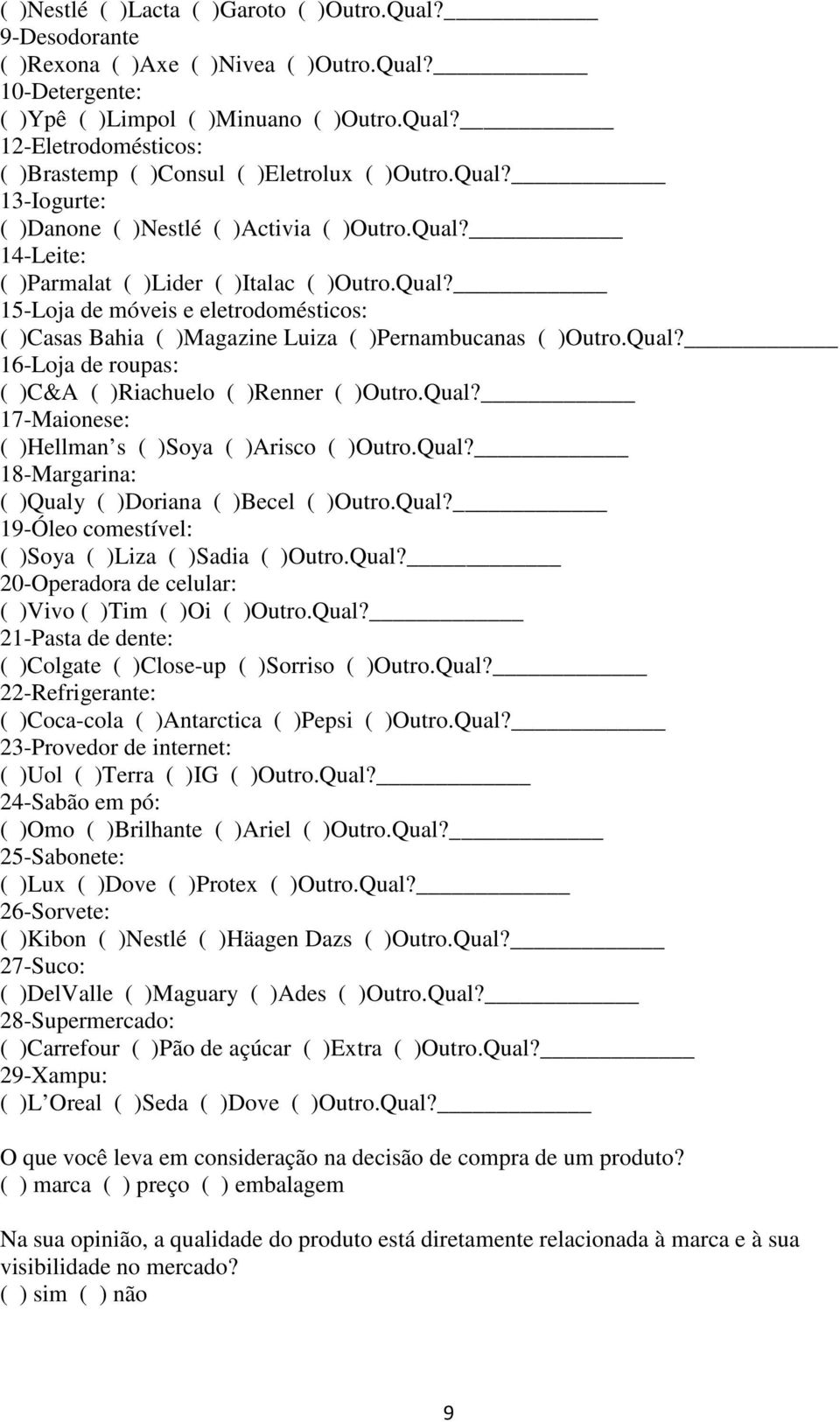 Qual? 16-Loja de roupas: ( )C&A ( )Riachuelo ( )Renner ( )Outro.Qual? 17-Maionese: ( )Hellman s ( )Soya ( )Arisco ( )Outro.Qual? 18-Margarina: ( )Qualy ( )Doriana ( )Becel ( )Outro.Qual? 19-Óleo comestível: ( )Soya ( )Liza ( )Sadia ( )Outro.