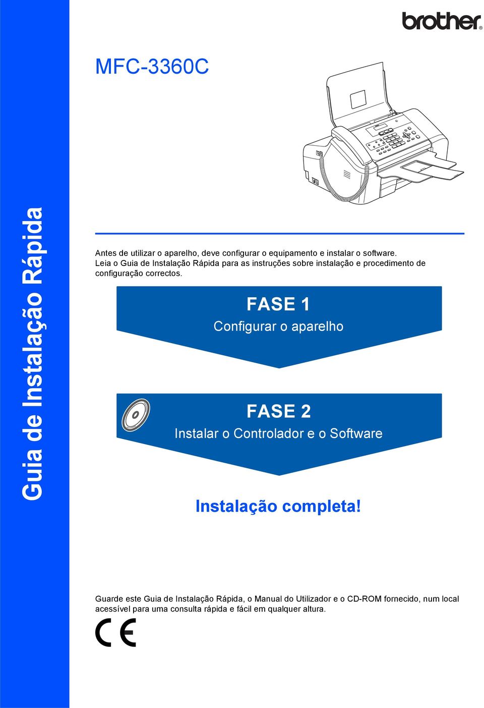 FASE Configurar o aparelho FASE 2 Instalar o Controlador e o Software Instalação completa!
