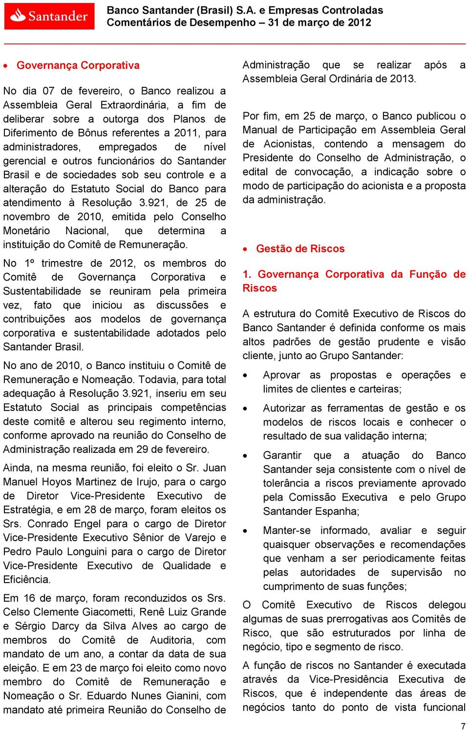 dos Planos de Diferimento de Bônus referentes a 2011, para administradores, empregados de nível gerencial e outros funcionários do Santander Brasil e de sociedades sob seu controle e a alteração do