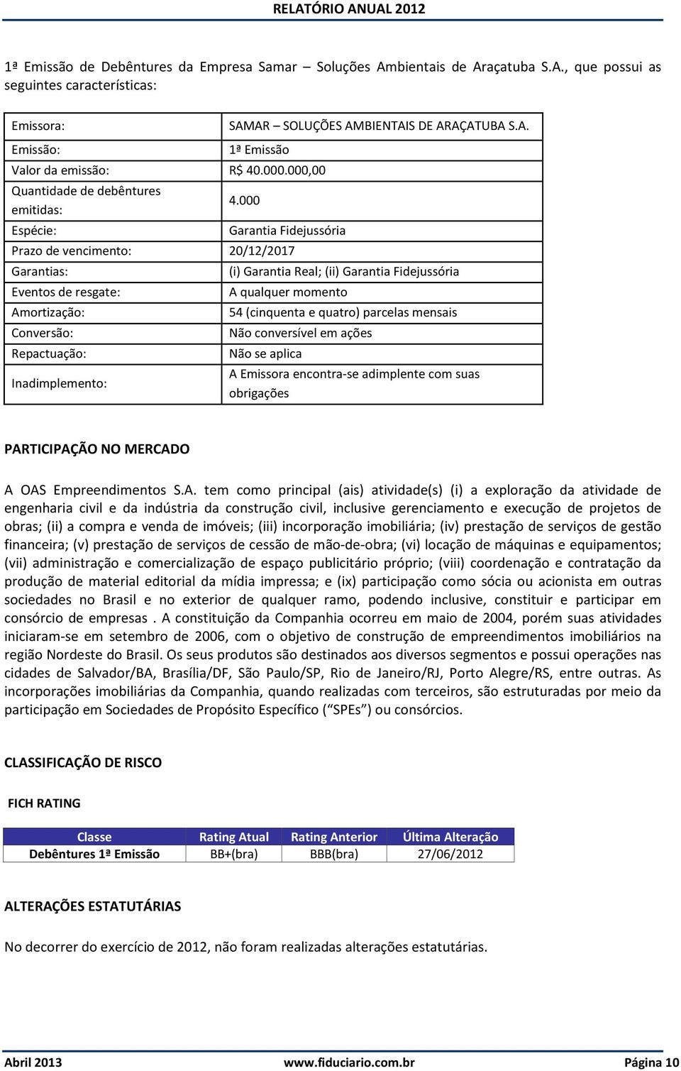 000 Garantia Fidejussória Prazo de vencimento: 20/12/2017 Garantias: Eventos de resgate: Amortização: Conversão: Repactuação: Inadimplemento: (i) Garantia Real; (ii) Garantia Fidejussória A qualquer