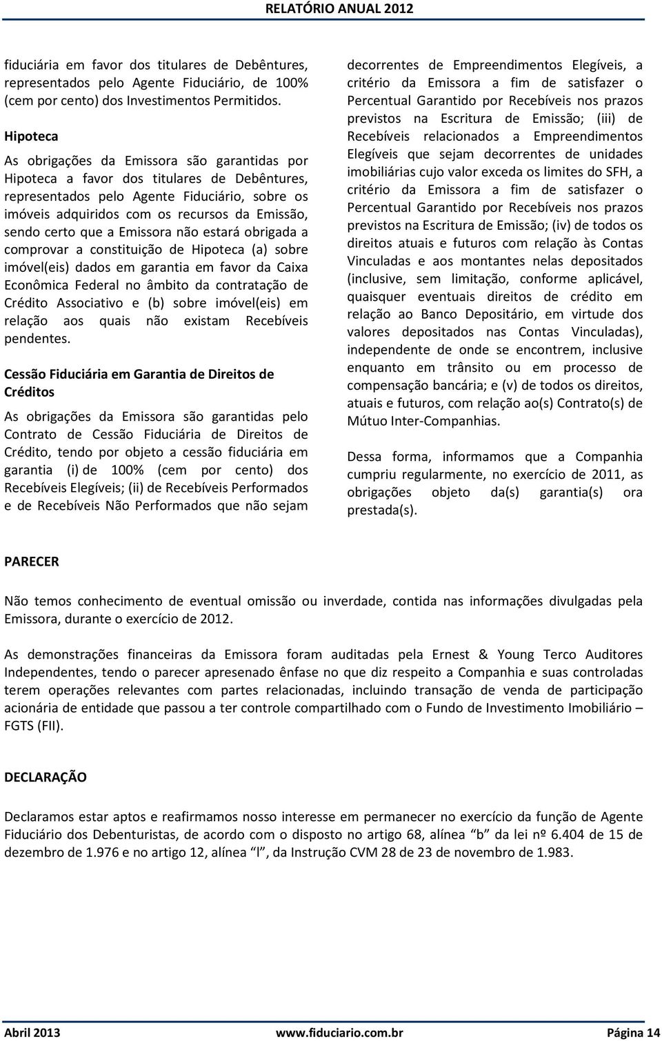 certo que a Emissora não estará obrigada a comprovar a constituição de Hipoteca (a) sobre imóvel(eis) dados em garantia em favor da Caixa Econômica Federal no âmbito da contratação de Crédito