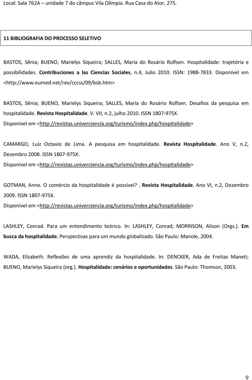 htm> BASTOS, Sênia; BUENO, Marielys Siqueira; SALLES, Maria do Rosário Rolfsen. Desafios da pesquisa em hospitalidade. Revista Hospitalidade. V. VII, n.2, julho 2010. ISSN 1807 975X.