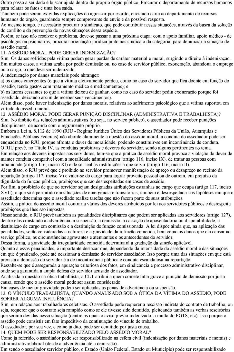 Ao mesmo tempo, é necessário procurar o sindicato, que pode contribuir nessas situações, através da busca da solução do conflito e da prevenção de novas situações dessa espécie.