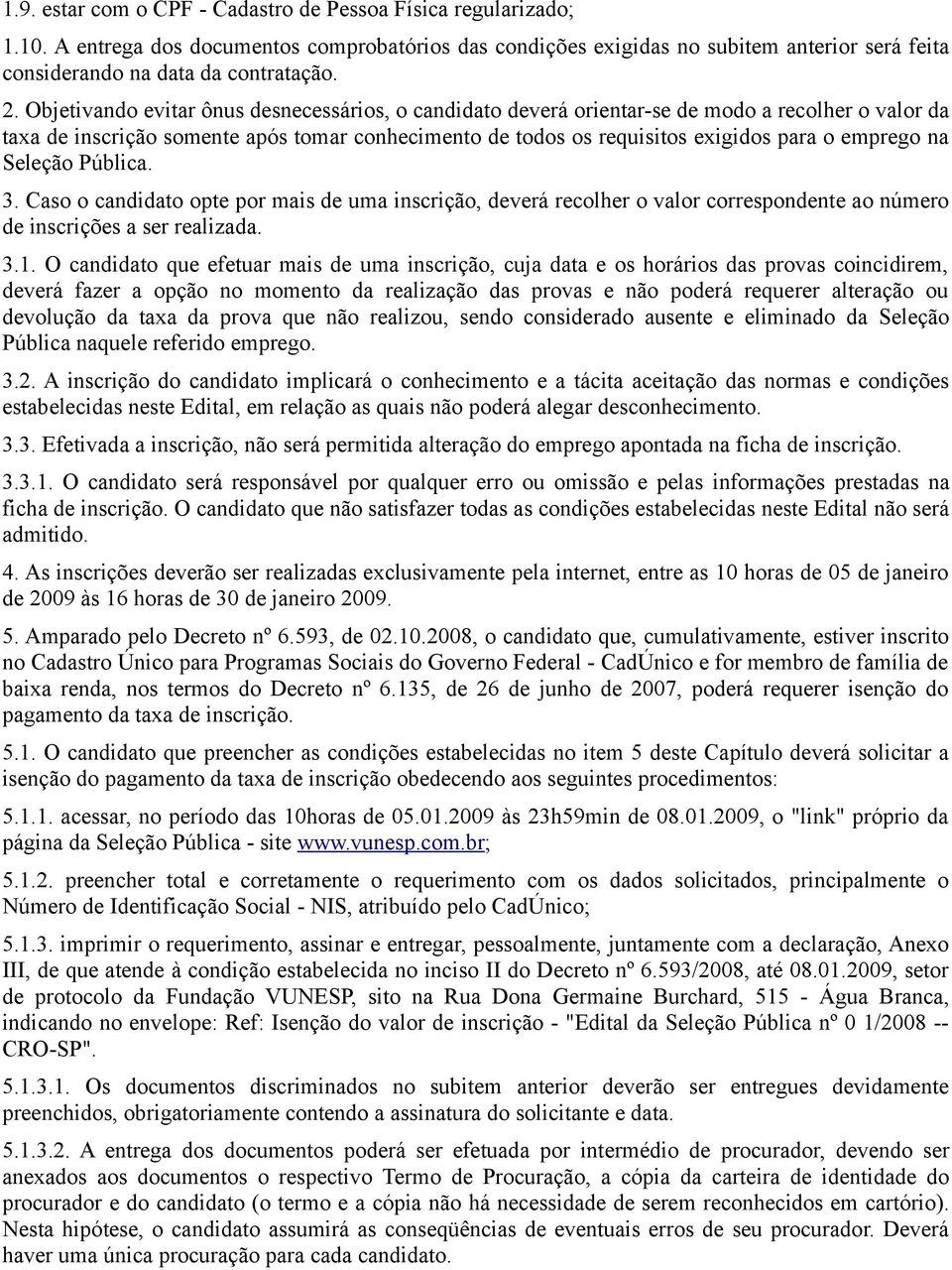 emprego na Seleção Pública. 3. Caso o candidato opte por mais de uma inscrição, deverá recolher o valor correspondente ao número de inscrições a ser realizada. 3.1.