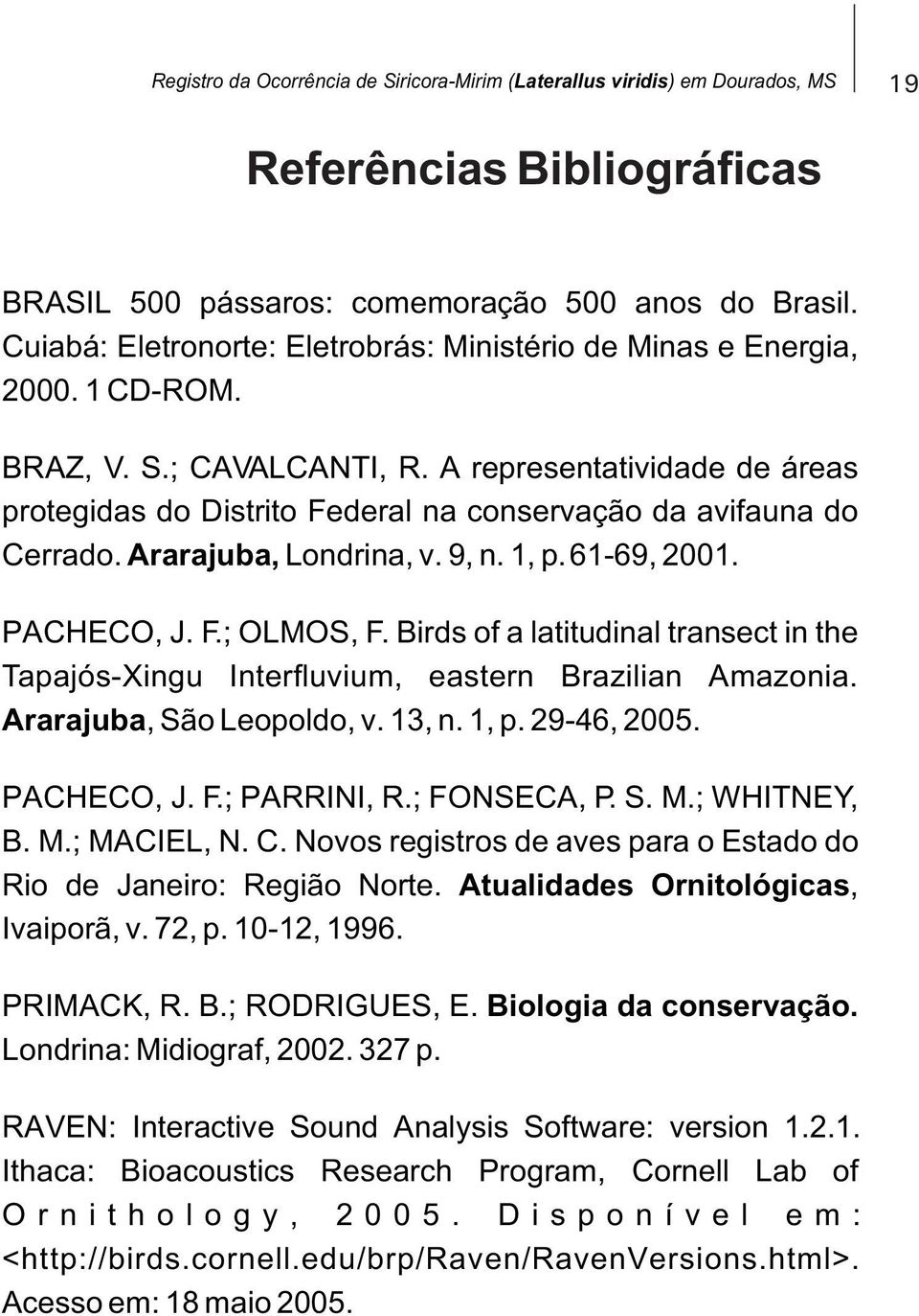 A representatividade de áreas protegidas do Distrito Federal na conservação da avifauna do Cerrado. Ararajuba, Londrina, v. 9, n. 1, p. 61-69, 2001. PACHECO, J. F.; OLMOS, F.