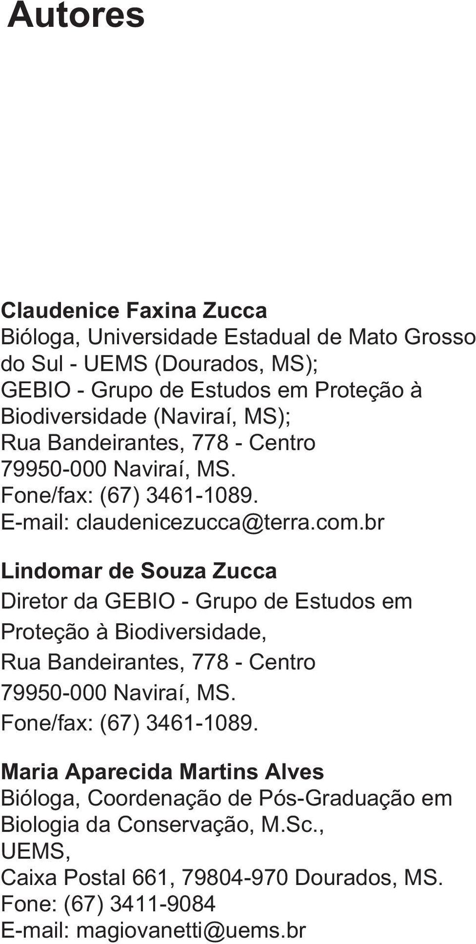 br Lindomar de Souza Zucca Diretor da GEBIO - Grupo de Estudos em Proteção à Biodiversidade, Rua Bandeirantes, 778 - Centro 79950-000 Naviraí, MS.