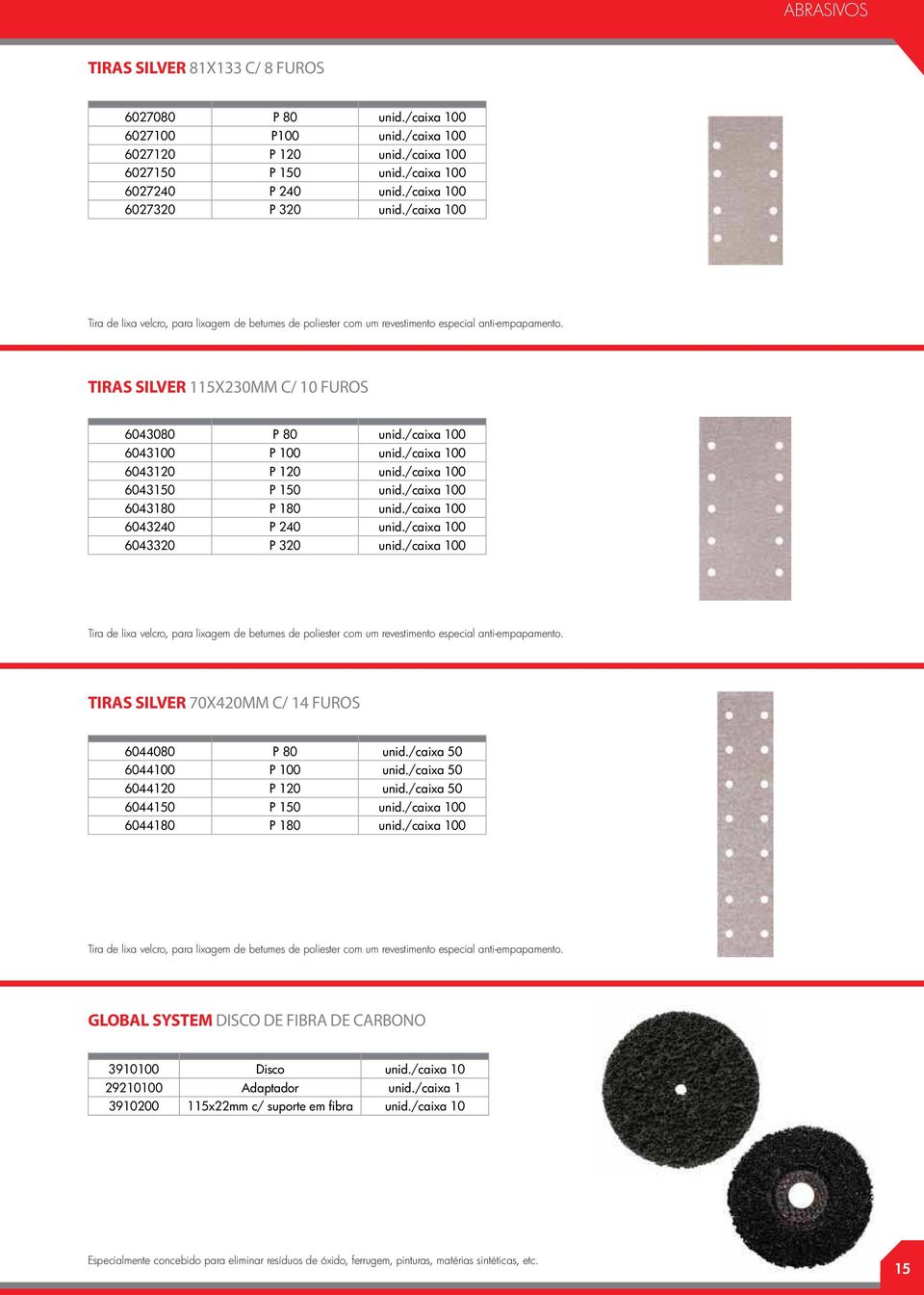 TIRAS SILVER 115X230MM C/ 10 FUROS 6043080 P 80 6043100 P 100 6043120 P 120 6043150 P 150 6043180 P 180 6043240 P 240 6043320 P 320 Tira de lixa velcro, para lixagem de betumes de poliester com um