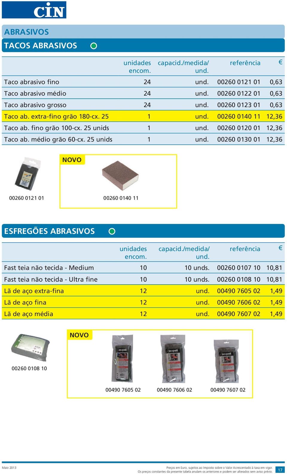 25 unids 1 00260 0130 01 12,36 NOVO 00260 0121 01 00260 0140 11 ESFREGÕES ABRASIVOS Fast teia não tecida - Medium 10 10 unds. 00260 0107 10 10,81 Fast teia não tecida - Ultra fine 10 10 unds.