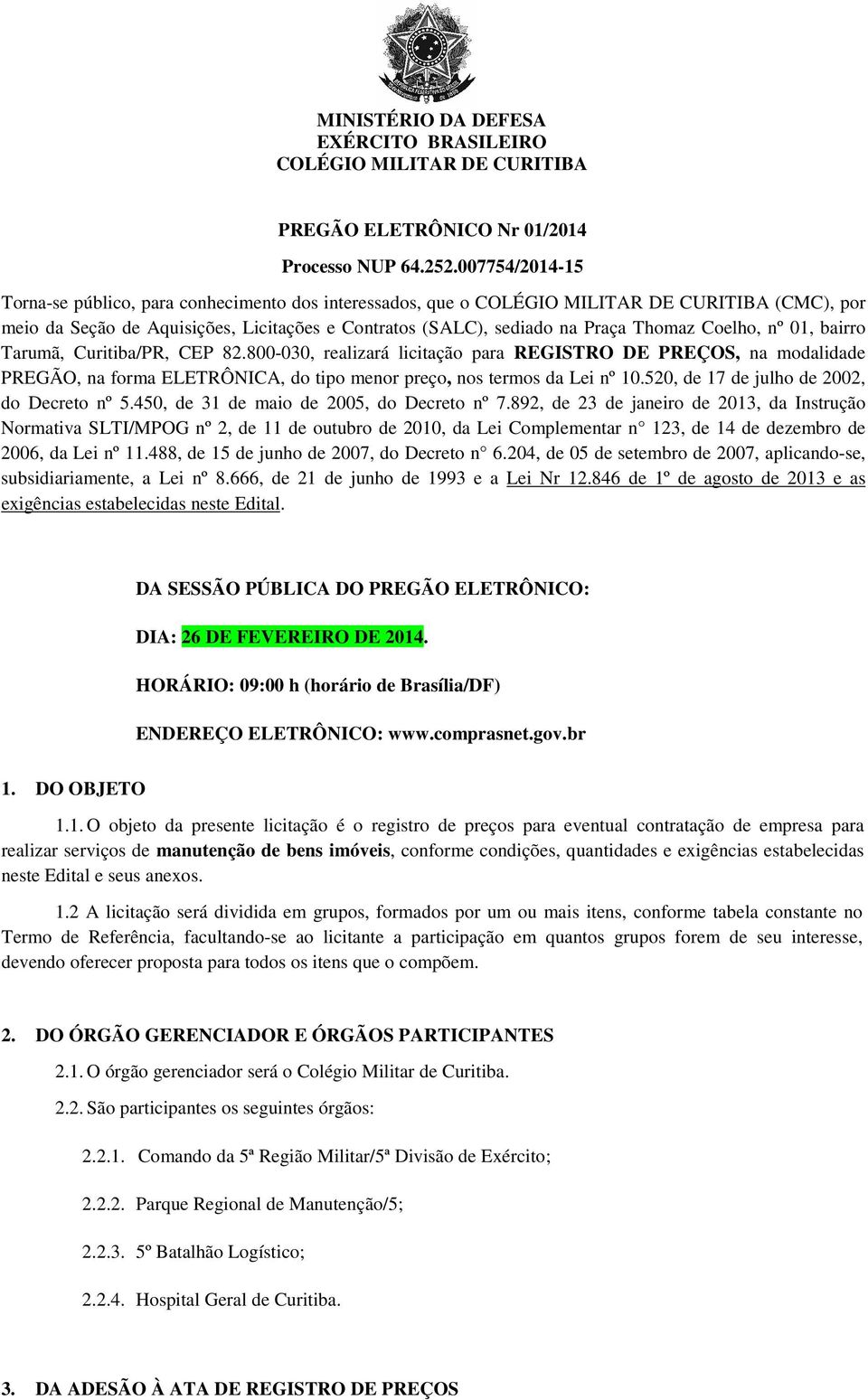 Coelho, nº 01, bairro Tarumã, Curitiba/PR, CEP 82.800-030, realizará licitação para REGISTRO DE PREÇOS, na modalidade PREGÃO, na forma ELETRÔNICA, do tipo menor preço, nos termos da Lei nº 10.