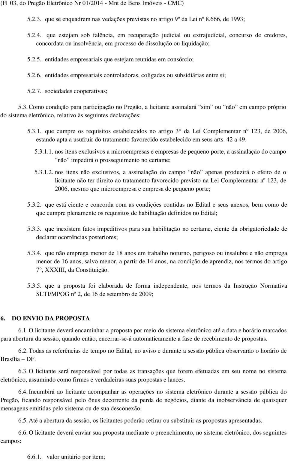 que estejam sob falência, em recuperação judicial ou extrajudicial, concurso de credores, concordata ou insolvência, em processo de dissolução ou liquidação; 5.