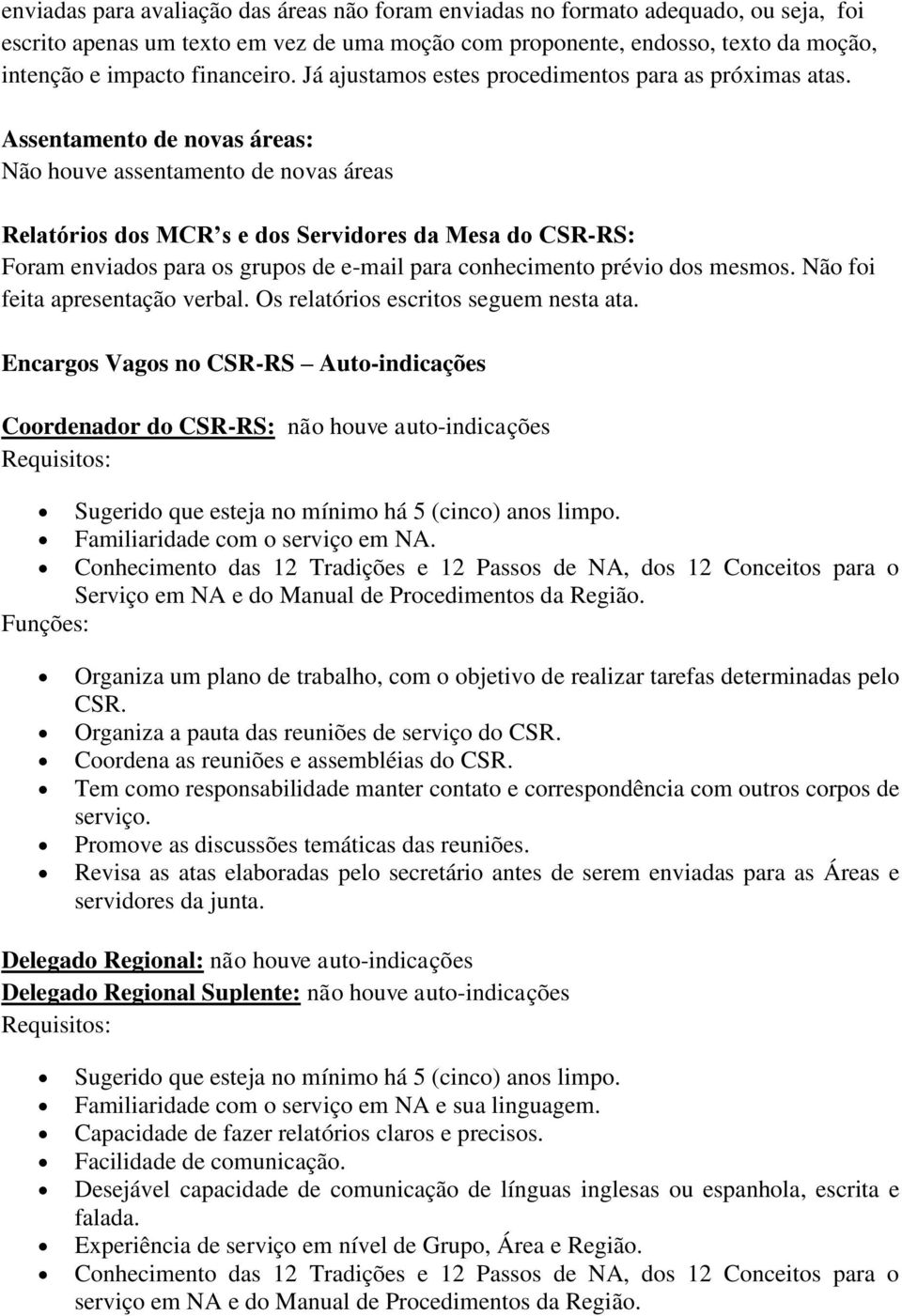 Assentamento de novas áreas: Não houve assentamento de novas áreas Relatórios dos MCR s e dos Servidores da Mesa do CSR-RS: Foram enviados para os grupos de e-mail para conhecimento prévio dos mesmos.