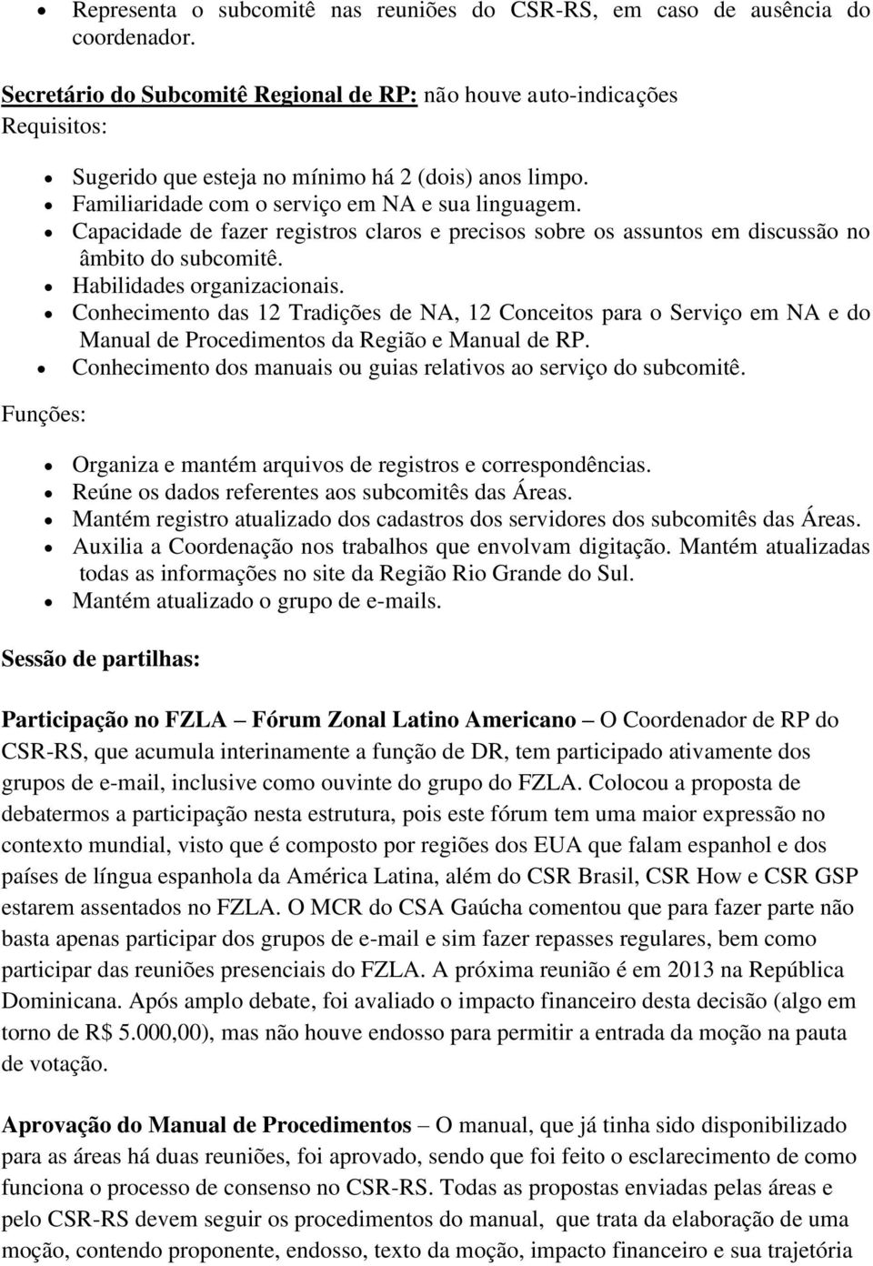 Capacidade de fazer registros claros e precisos sobre os assuntos em discussão no âmbito do subcomitê. Habilidades organizacionais.