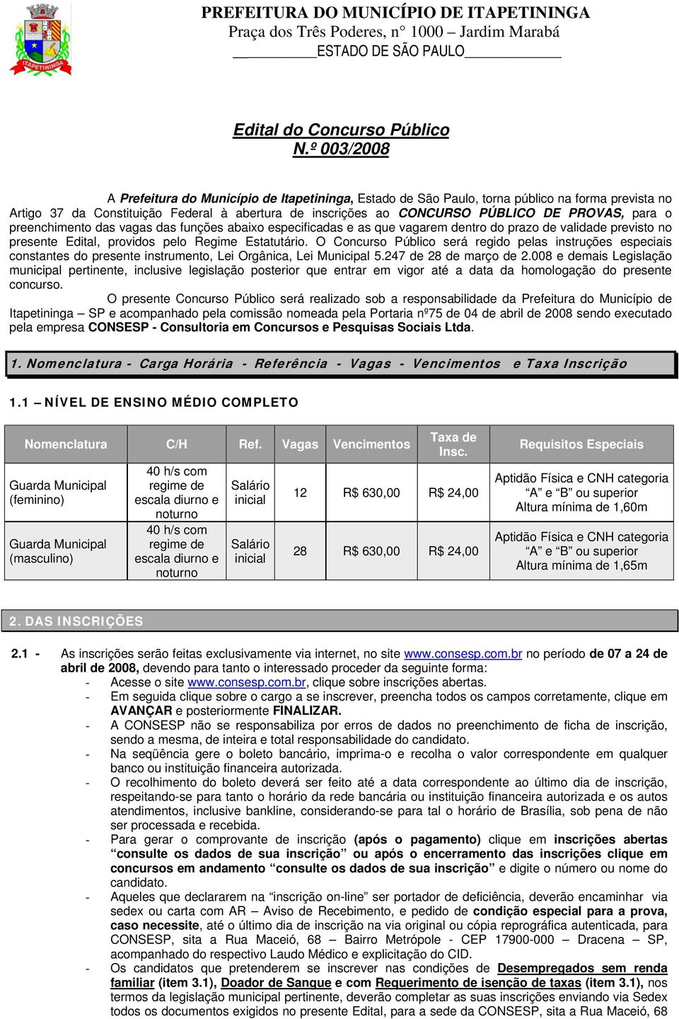 para o preenchimento das vagas das funções abaixo especificadas e as que vagarem dentro do prazo de validade previsto no presente Edital, providos pelo Regime Estatutário.