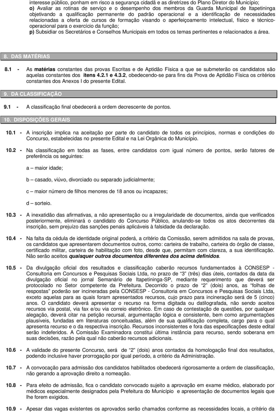 técnicooperacional para o exercício da função; p) Subsidiar os Secretários e Conselhos Municipais em todos os temas pertinentes e relacionados a área. 8. DAS MATÉRIAS 8.