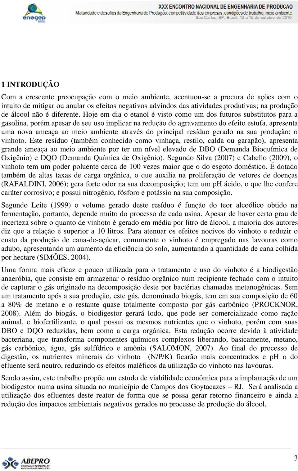 Hoje em dia o etanol é visto como um dos futuros substitutos para a gasolina, porém apesar de seu uso implicar na redução do agravamento do efeito estufa, apresenta uma nova ameaça ao meio ambiente