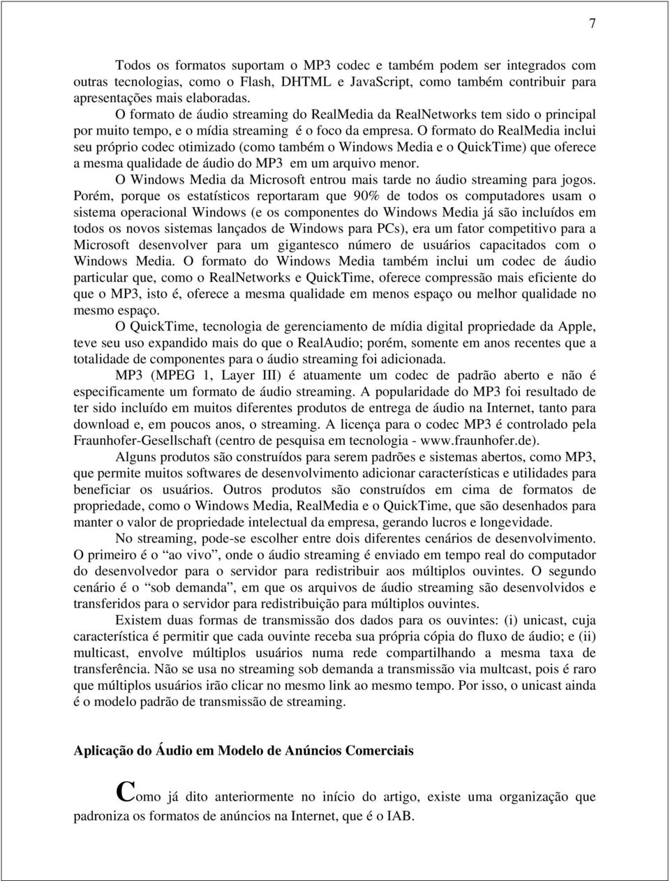 O formato do RealMedia inclui seu próprio codec otimizado (como também o Windows Media e o QuickTime) que oferece a mesma qualidade de áudio do MP3 em um arquivo menor.