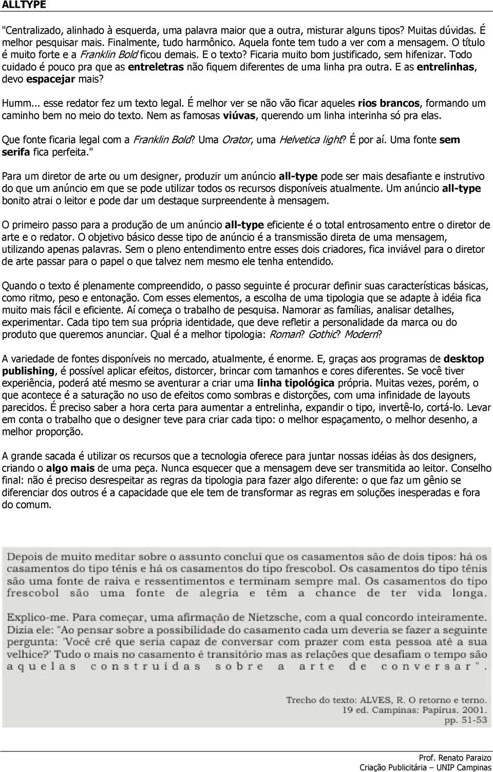 Todo cuidado é pouco pra que as entreletras não fiquem diferentes de uma linha pra outra. E as entrelinhas, devo espacejar mais? Humm... esse redator fez um texto legal.