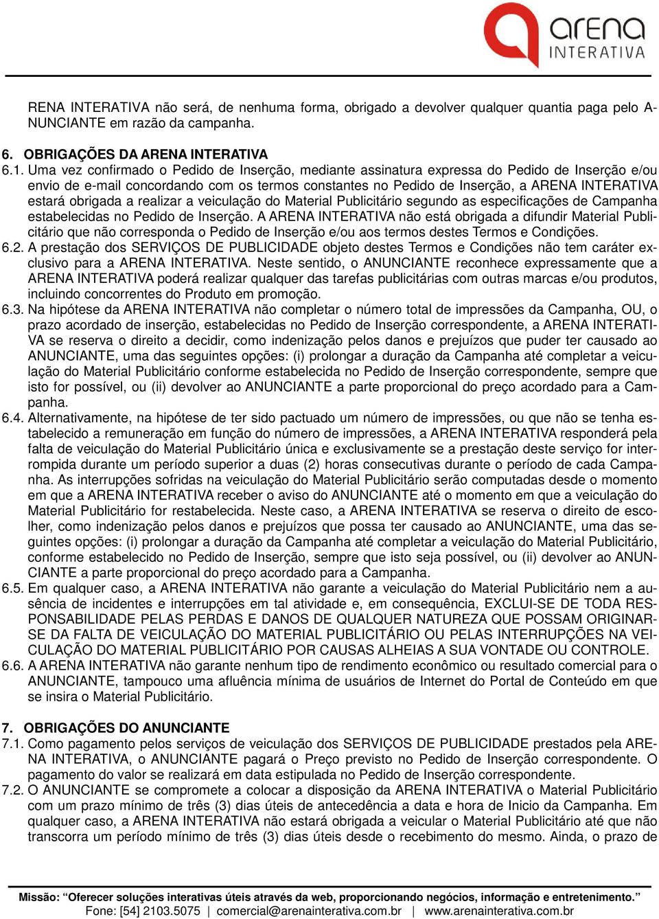 obrigada a realizar a veiculação do Material Publicitário segundo as especificações de Campanha estabelecidas no Pedido de Inserção.