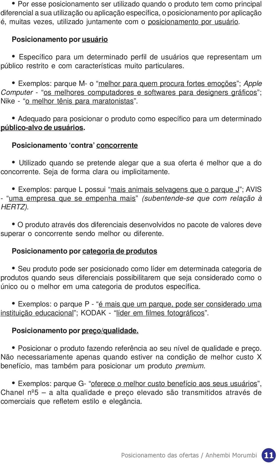 Exemplos: parque M- o melhor para quem procura fortes emoções ; Apple Computer - os melhores computadores e softwares para designers gráficos ; Nike - o melhor tênis para maratonistas.