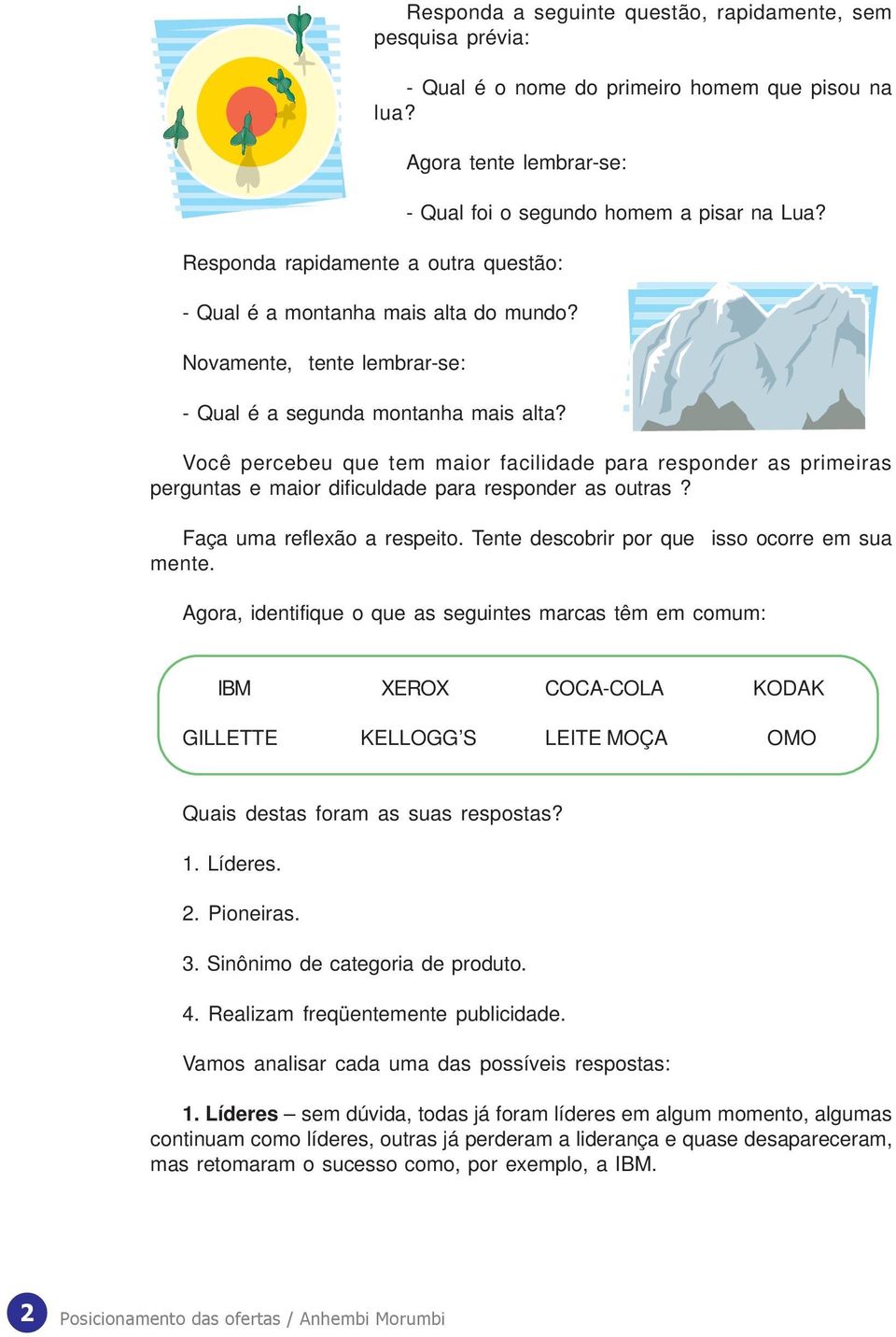 - Qual foi o segundo homem a pisar na Lua? Você percebeu que tem maior facilidade para responder as primeiras perguntas e maior dificuldade para responder as outras? Faça uma reflexão a respeito.