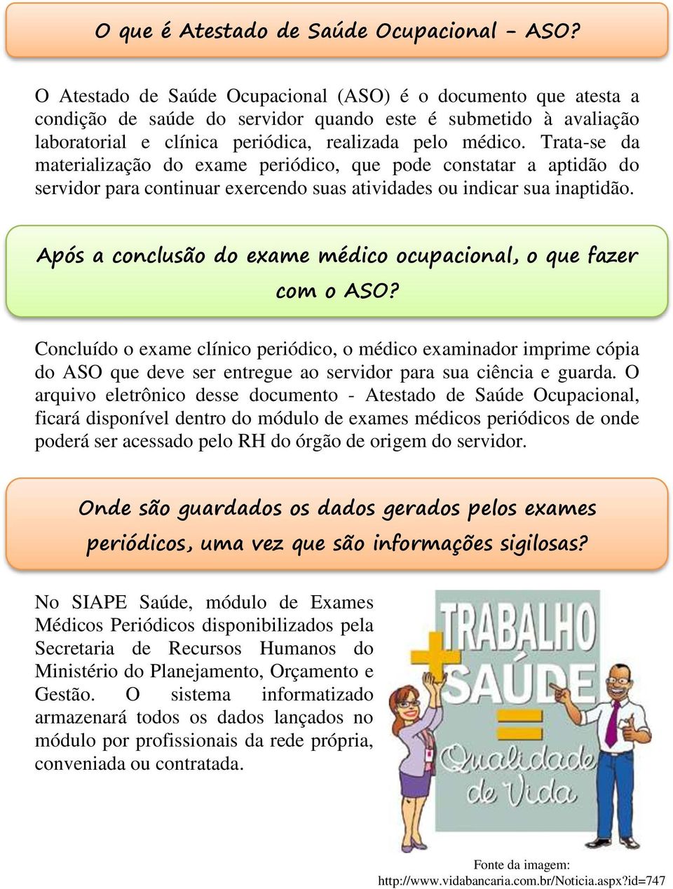 Trata-se da materialização do exame periódico, que pode constatar a aptidão do servidor para continuar exercendo suas atividades ou indicar sua inaptidão.