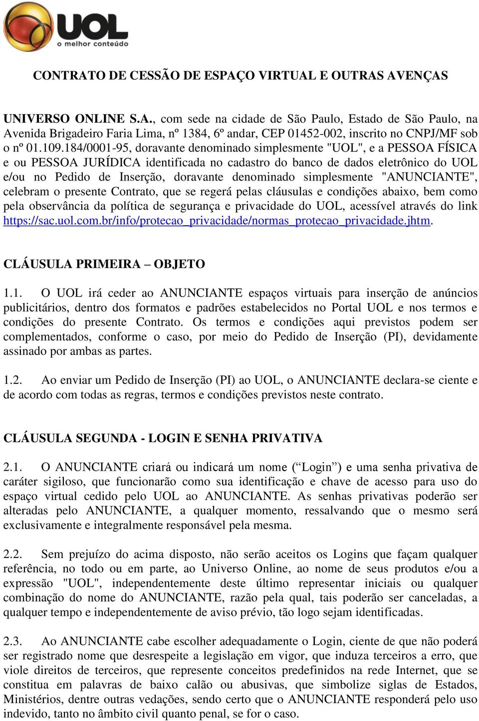 denominado simplesmente "ANUNCIANTE", celebram o presente Contrato, que se regerá pelas cláusulas e condições abaixo, bem como pela observância da política de segurança e privacidade do UOL,