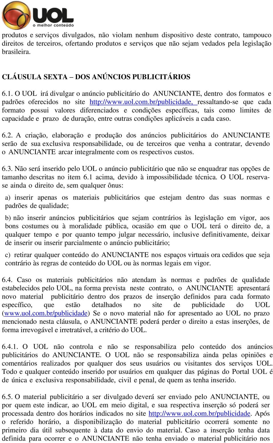 br/publicidade, ressaltando-se que cada formato possui valores diferenciados e condições específicas, tais como limites de capacidade e prazo de duração, entre outras condições aplicáveis a cada caso.