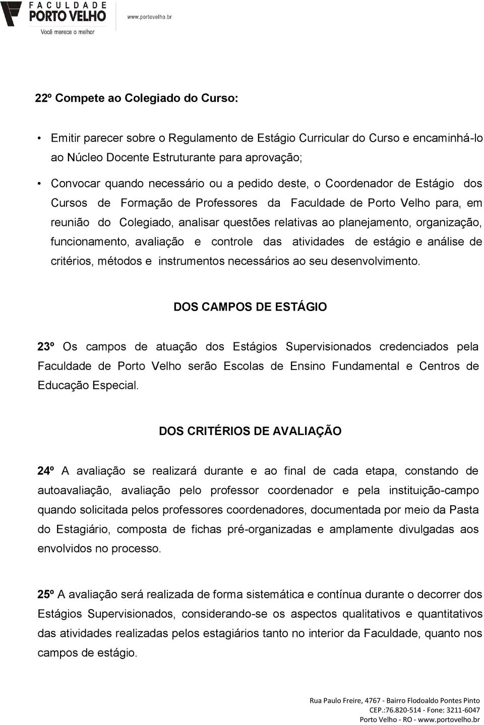 funcionamento, avaliação e controle das atividades de estágio e análise de critérios, métodos e instrumentos necessários ao seu desenvolvimento.