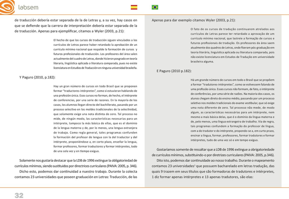 21): El hecho de que los cursos de traducción siguen vinculados a los currículos de Letras parece haber retardado la aprobación de un currículo mínimo nacional que respalde la formación de cursos y