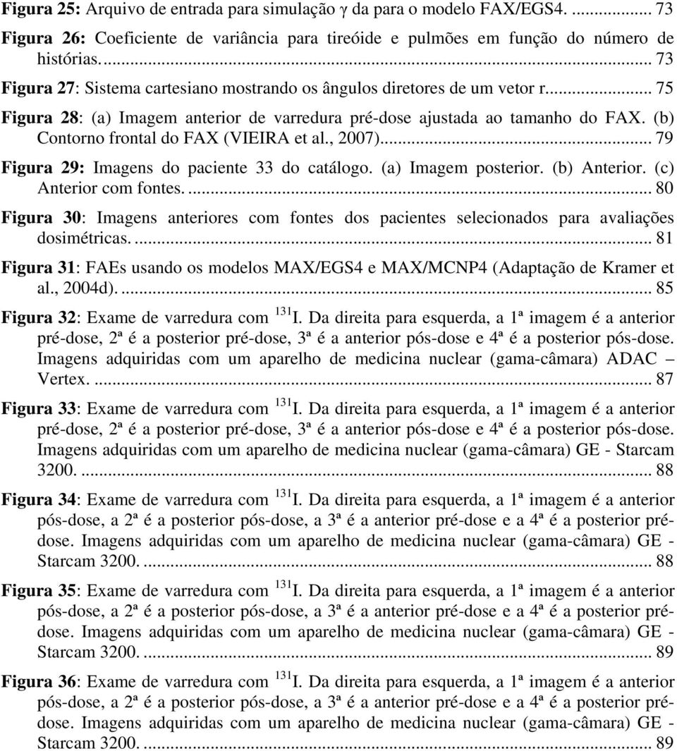 (b) Contorno frontal do FAX (VIEIRA et al., 2007)... 79 Figura 29: Imagens do paciente 33 do catálogo. (a) Imagem posterior. (b) Anterior. (c) Anterior com fontes.