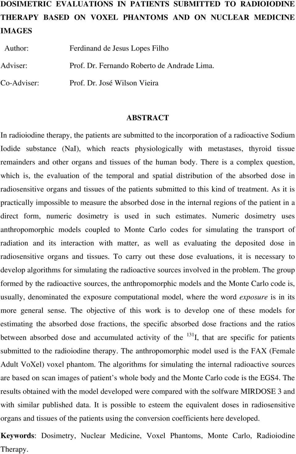 José Wilson Vieira ABSTRACT In radioiodine therapy, the patients are submitted to the incorporation of a radioactive Sodium Iodide substance (NaI), which reacts physiologically with metastases,