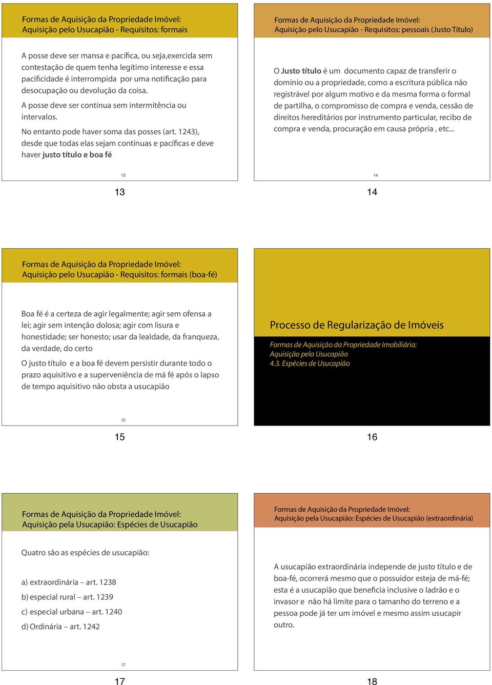 123), desde que todas elas sejam contínuas e pacíficas e deve haver justo título e boa fé O Justo título é um documento capaz de transferir o domínio ou a propriedade, como a escritura pública não