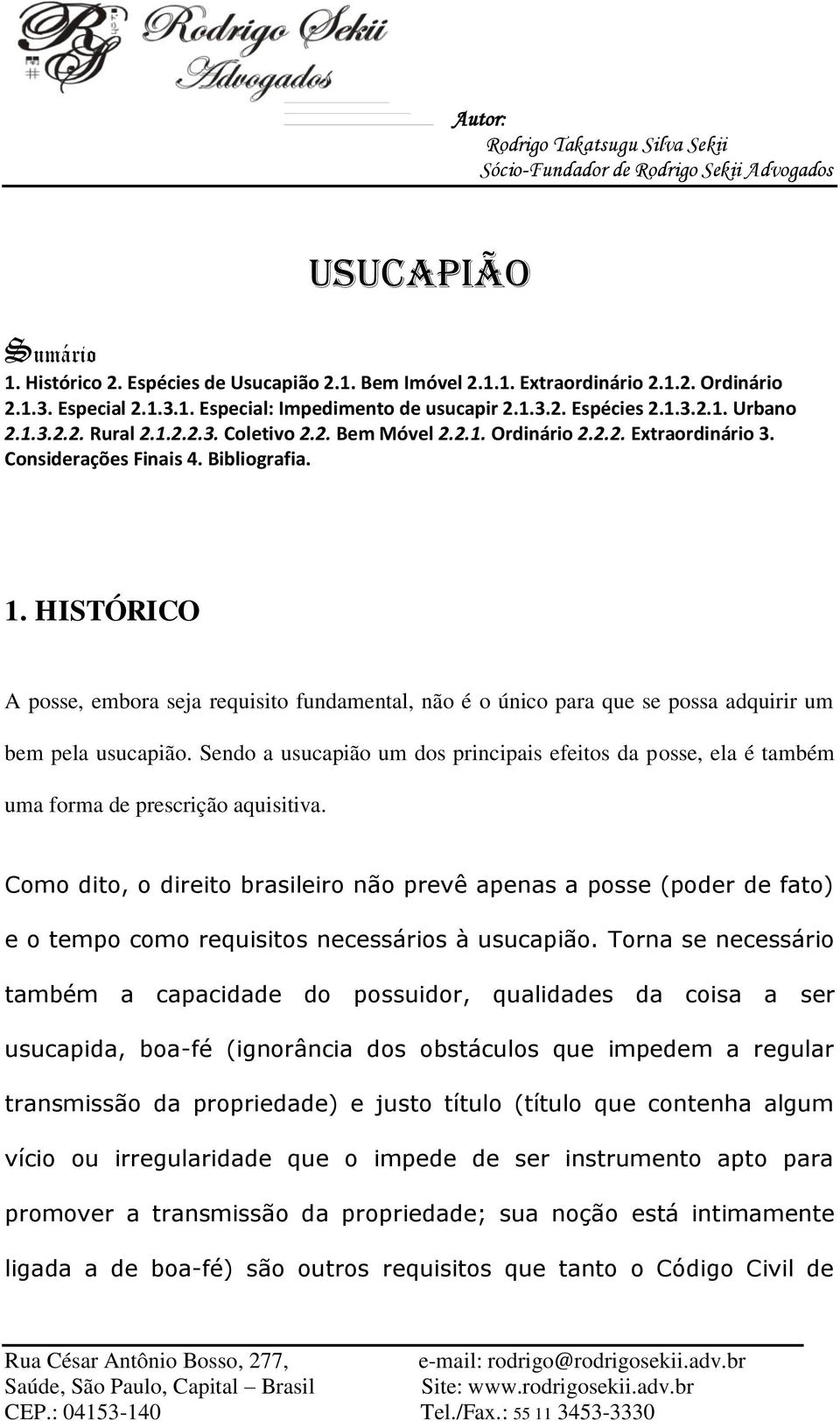 HISTÓRICO A posse, embora seja requisito fundamental, não é o único para que se possa adquirir um bem pela usucapião.