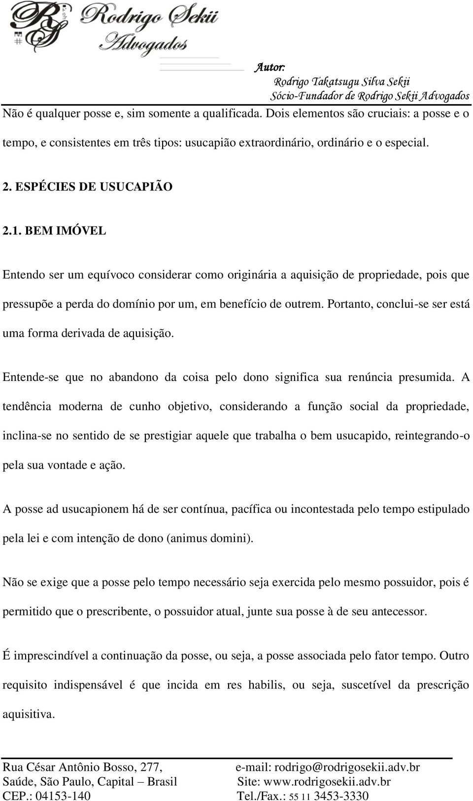 Portanto, conclui-se ser está uma forma derivada de aquisição. Entende-se que no abandono da coisa pelo dono significa sua renúncia presumida.