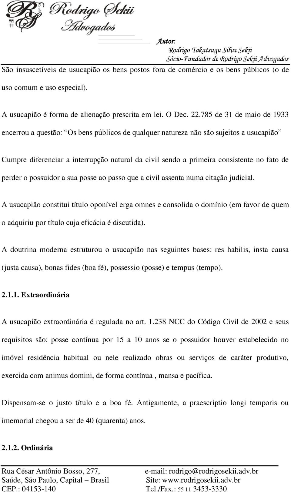 de perder o possuidor a sua posse ao passo que a civil assenta numa citação judicial.