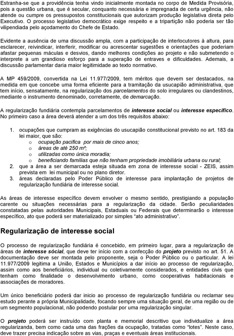 O processo legislativo democrático exige respeito e a tripartição não poderia ser tão vilipendiada pelo açodamento do Chefe de Estado.