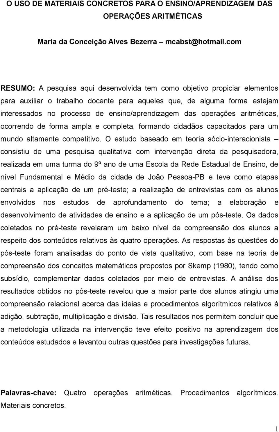 ensino/aprendizagem das operações aritméticas, ocorrendo de forma ampla e completa, formando cidadãos capacitados para um mundo altamente competitivo.