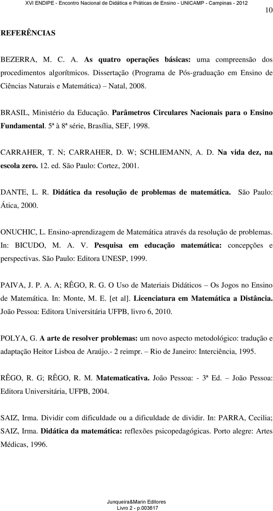 5ª à 8ª série, Brasília, SEF, 1998. CARRAHER, T. N; CARRAHER, D. W; SCHLIEMANN, A. D. Na vida dez, na escola zero. 12. ed. São Paulo: Cortez, 2001. DANTE, L. R.