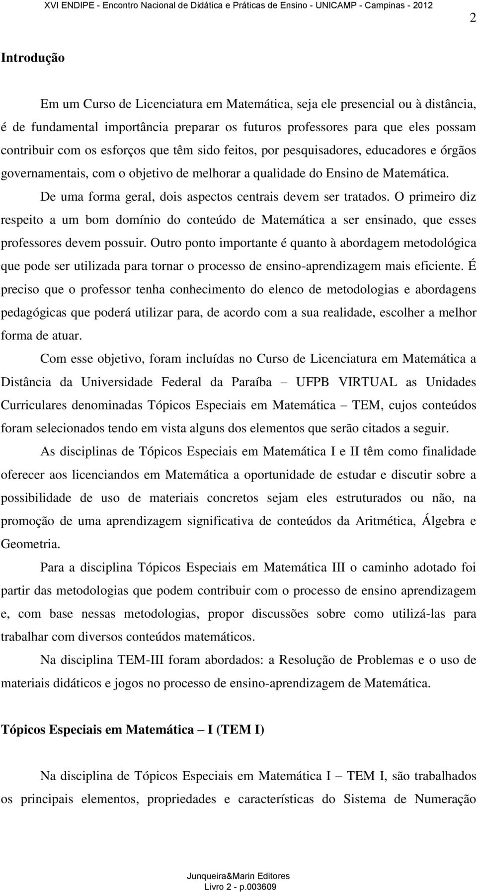 De uma forma geral, dois aspectos centrais devem ser tratados. O primeiro diz respeito a um bom domínio do conteúdo de Matemática a ser ensinado, que esses professores devem possuir.