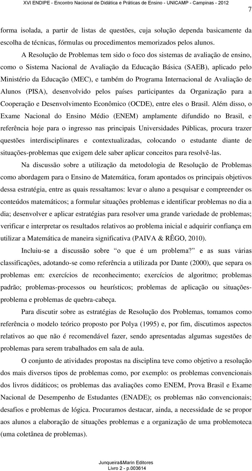 Programa Internacional de Avaliação de Alunos (PISA), desenvolvido pelos países participantes da Organização para a Cooperação e Desenvolvimento Econômico (OCDE), entre eles o Brasil.