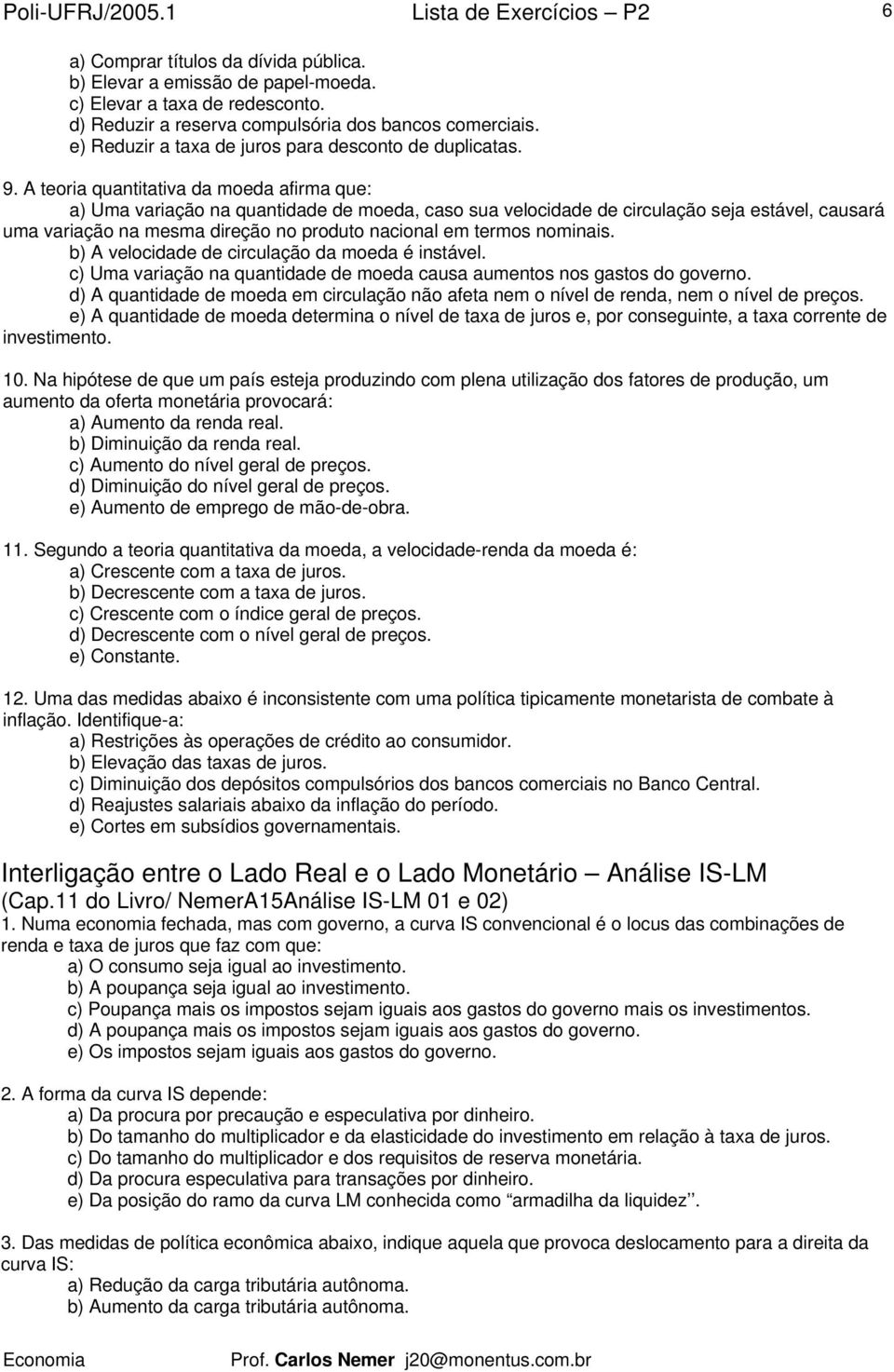 A teoria quantitativa da moeda afirma que: a) Uma variação na quantidade de moeda, caso sua velocidade de circulação seja estável, causará uma variação na mesma direção no produto nacional em termos