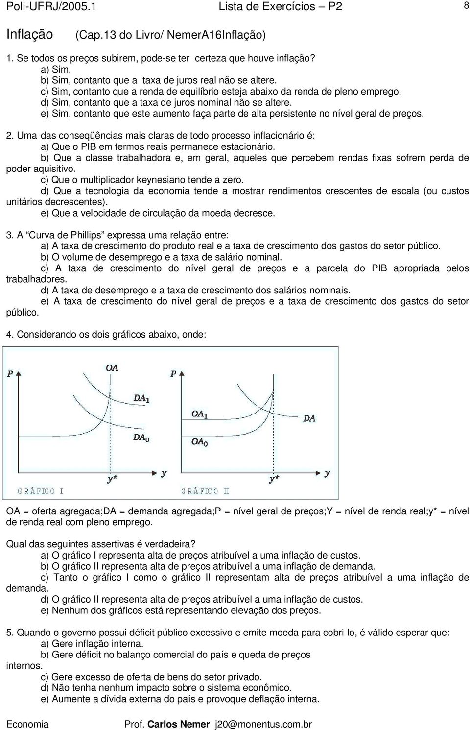 e) Sim, contanto que este aumento faça parte de alta persistente no nível geral de preços. 2.