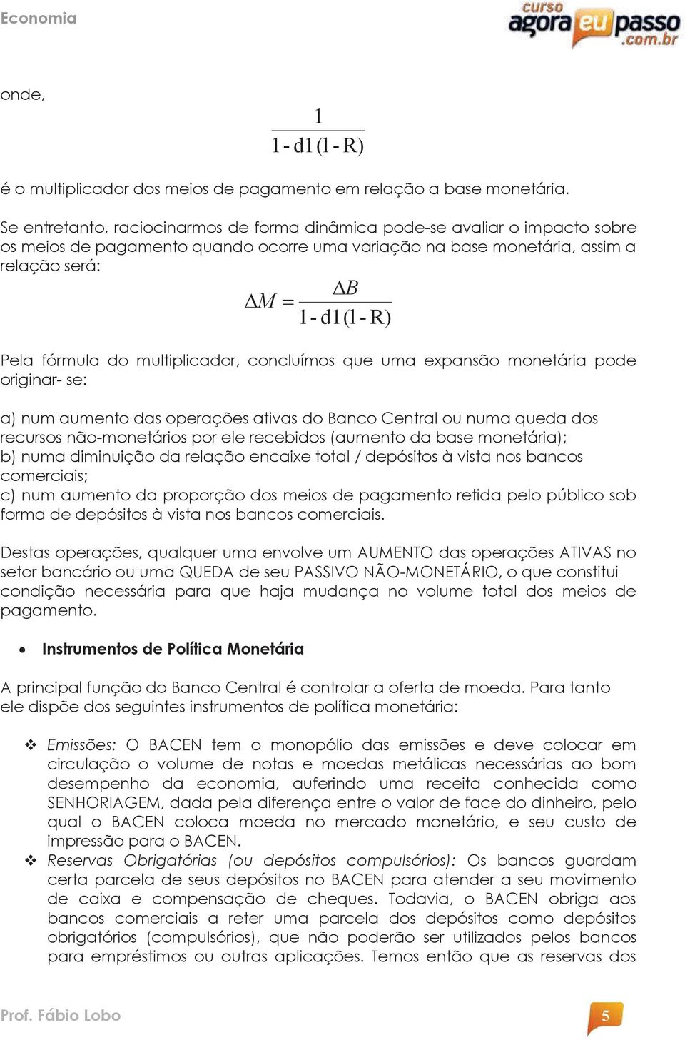 fórmula do multiplicador, concluímos que uma expansão monetária pode originar- se: a) num aumento das operações ativas do Banco Central ou numa queda dos recursos não-monetários por ele recebidos