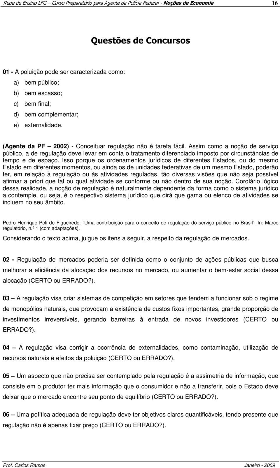 Assim como a noção de serviço público, a de regulação deve levar em conta o tratamento diferenciado imposto por circunstâncias de tempo e de espaço.