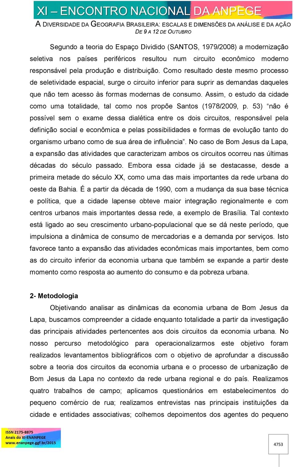 Assim, o estudo da cidade como uma totalidade, tal como nos propõe Santos (1978/2009, p.